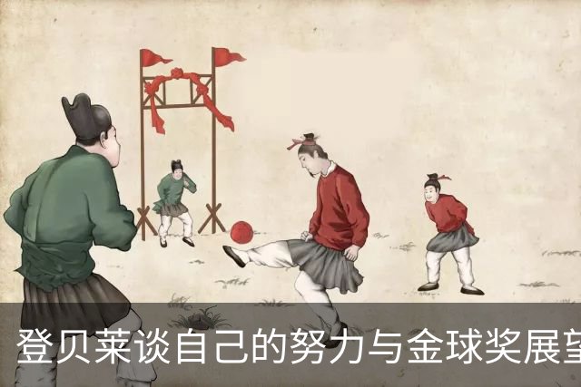 登贝莱谈自己的努力与金球奖展望